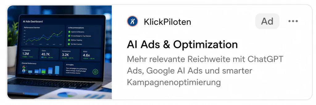 Beispiel einer ChatGPT-Anzeige von KlickPiloten Beispiel einer Anzeige in ChatGPT: links das Bild eines AI-Ads-Dashboards, rechts der Absender KlickPiloten, die Kennzeichnung als Ad, die Überschrift „AI Ads & Optimization“ und zwei Zeilen Beschreibungstext.